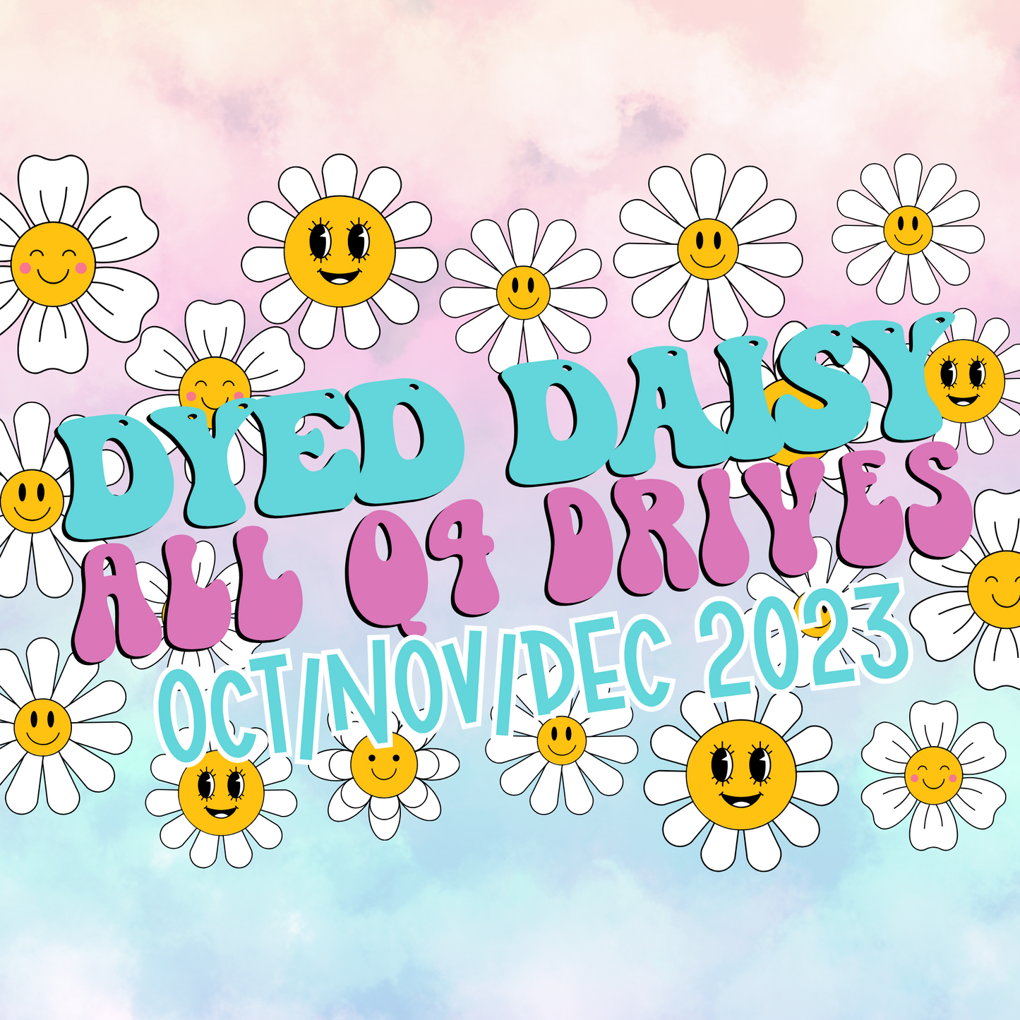 Dyed Daisy ALL Q4 Drives (Oct/Nov/Dec)