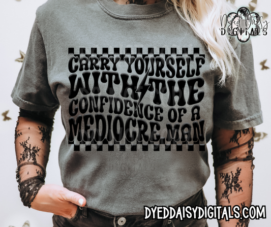 Carry yourself with the confidence of a mediocre man - Digital Download