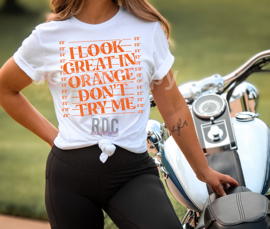 Don't Try me I Look Great in Orange - SCREENPRINT RTS